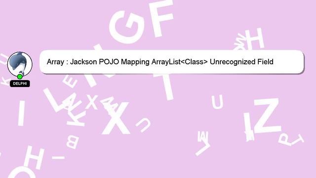 Array : Jackson POJO Mapping ArrayList Class  Unrecognized Field