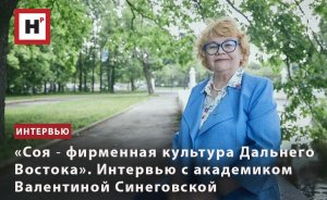 «СОЯ ― ФИРМЕННАЯ КУЛЬТУРА ДАЛЬНЕГО ВОСТОКА». ИНТЕРВЬЮ С АКАДЕМИКОМ ВАЛЕНТИНОЙ СИНЕГОВСКОЙ