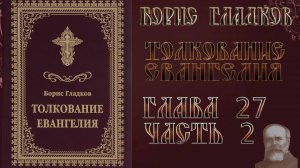Толкование Евангелия. Глава 27. Часть 2.  Борис Гладков