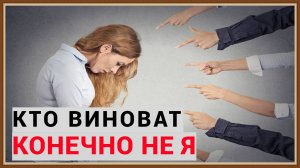 КТО ВИНОВАТ - КОНЕЧНО НЕ Я