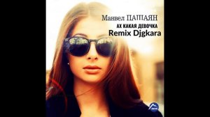 МАНВЕЛ ПАШАЯН - АХ КАКАЯ ДЕВОЧКА