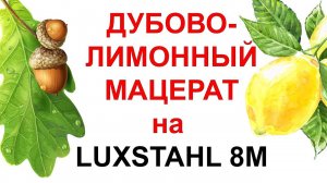 ДУБОВО-ЛИМОННЫЙ МАЦЕРАТ. ОТЛИЧНЫЙ РЕЦЕПТ НА ЛЮКССТАЛЬ 8М. ДУБОВАЯ ЩЕПА "ЩЕПСЫ".