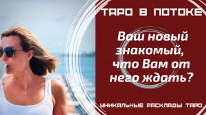 Ваш новый знакомый, что Вам от него ждать? Что он чувствует к Вам?