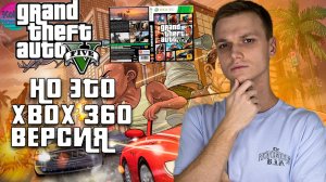 GTA V НО ЭТО XBOX 360 ВЕРСИЯ