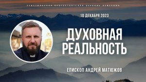 Кафедральное послание "Духовная реальность" 10.12.2023 | Епископ Андрей #Матюжов