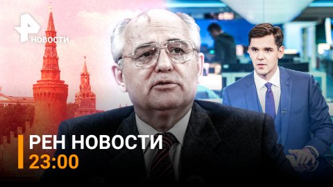 Умер Михаил Горбачев / РЕН НОВОСТИ 30.08.2022, 23:00