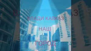 Влади КАВКАЗ наш город