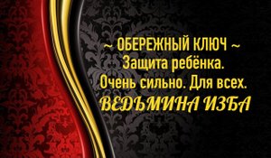 ОБЕРЕЖНЫЙ КЛЮЧ..ЗАЩИТА РЕБЁНКА..ОЧЕНЬ СИЛЬНО..ДЛЯ ВСЕХ..АВТОР: ИНГА ХОСРОЕВА