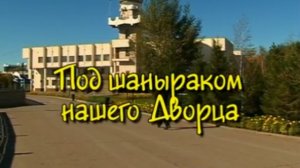 Видеофильм "Под шаныраком нашего Дворца"