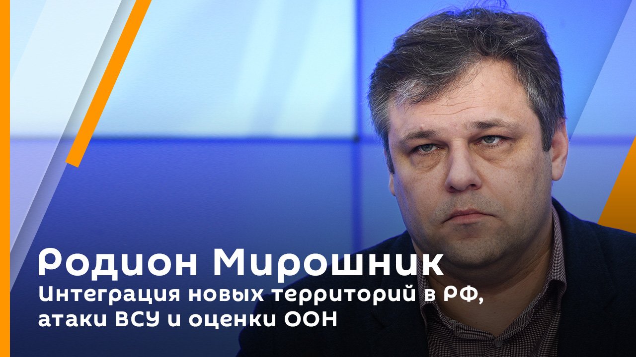 Родион Мирошник. Интеграция новых территорий в РФ, атаки ВСУ и оценки ООН