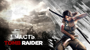 Прохождение Tomb Raider (2013) - Часть 1