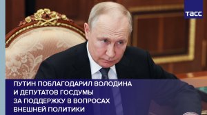 Путин поблагодарил Володина и депутатов Госдумы за поддержку в вопросах внешней политики