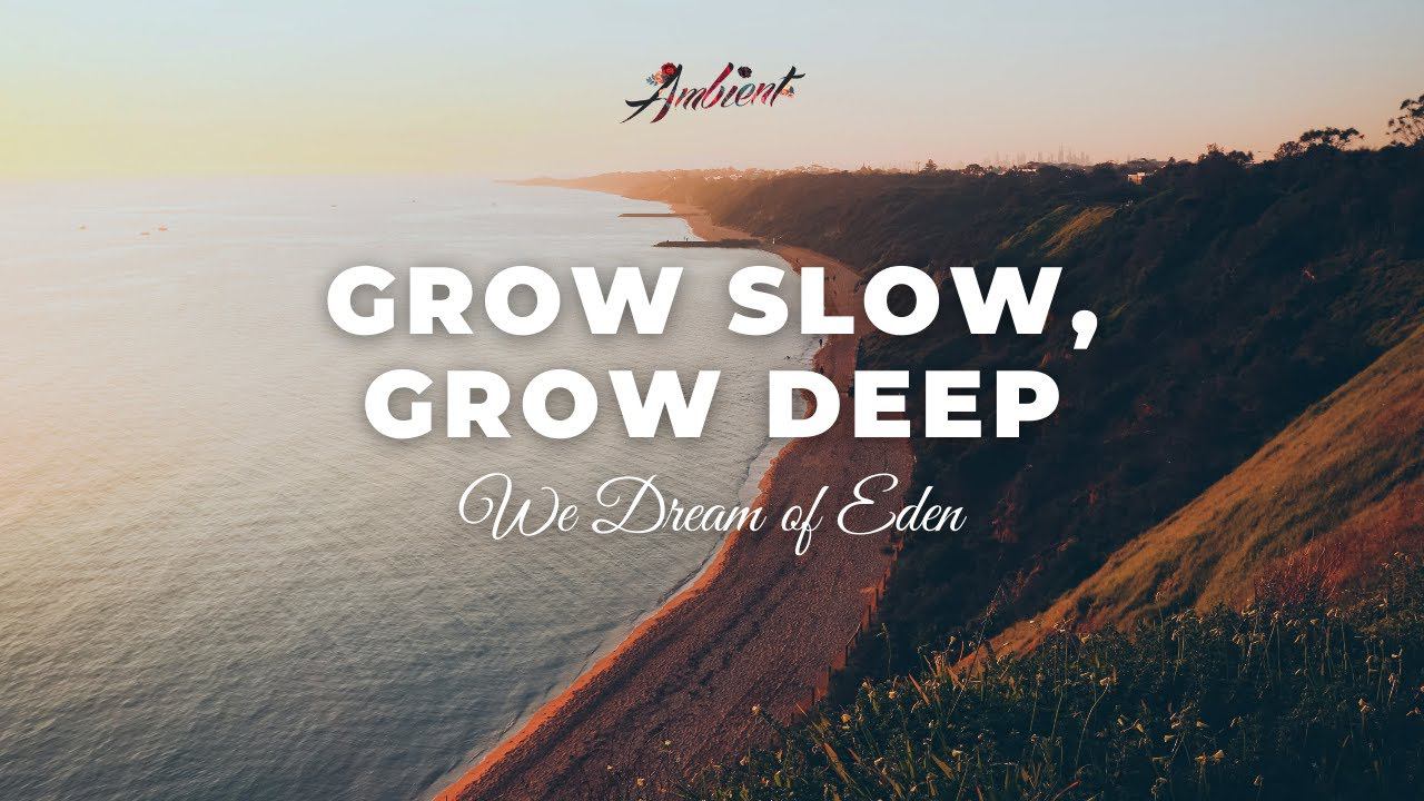 We Dream of Eden - Grow Slow, Grow Deep [meditation relaxing ambient] смотреть онлайн