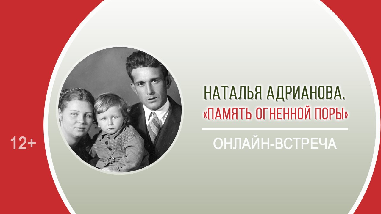 «Память огненной поры» (онлайн-встреча с Н.А. Адриановой) / Акция «Память сердца, говори!»