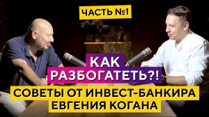 Как разбогатеть? Советы от инвест-банкира Евгения Когана. Дмитрий Черёмушкин