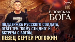 ПОДДЕРЖКА РУССКОГО СОЛДАТА, ОТВЕТ ТЕМ "КОМУ СТЫДНО" И ВСТРЕЧА С БОГОМ. ПЕВЕЦ СЕРГЕЙ РОГОЖИН