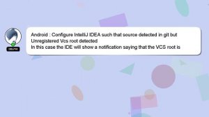 Android : Configure IntelliJ IDEA such that source detected in git but Unregistered Vcs root detect