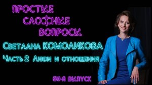 Простые сложные вопросы. 59 й выпуск. Светлана Комоликова. Часть 3. Люди