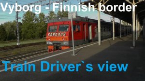 Выборг - Финская граница из кабины машиниста поезда | Vyborg - Finnish border cab ride Viipuri Suomi