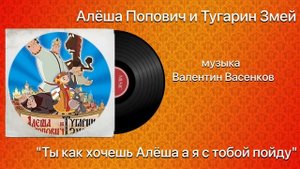 Алёша Попович и Тугарин Змей «Ты как хочешь Алёша а я с тобой пойду» музыка Валентин Васенков