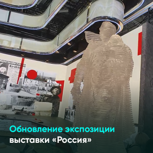 Обновление экспозиции выставки «Россия»