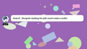 NodeJS : Mongodb Updating the path would create a conflict