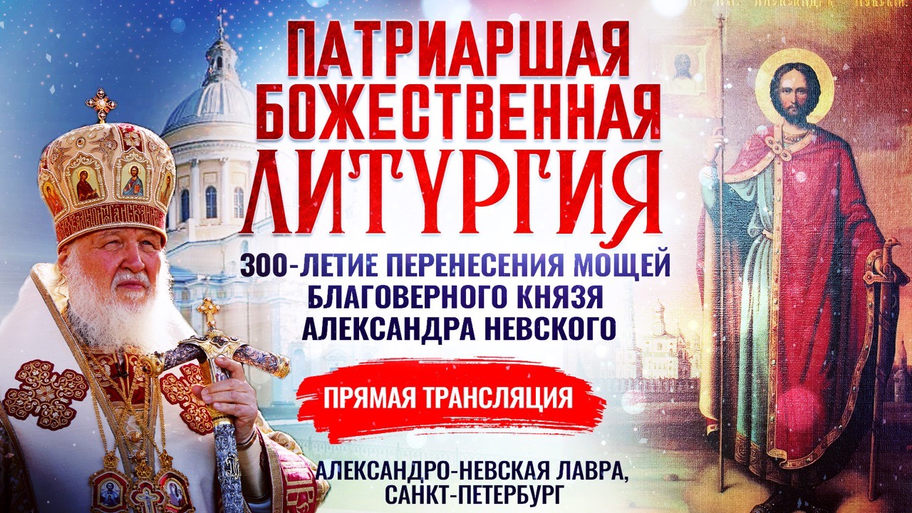 БОЖЕСТВЕННАЯ ЛИТУРГИЯ. 300-ЛЕТИЕ ПЕРЕНЕСЕНИЯ МОЩЕЙ БЛАГОВЕРНОГО КНЯЗЯ АЛЕКСАНДРА НЕВСКОГО