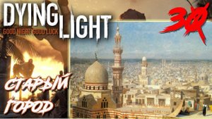 Dying Light ПРОХОЖДЕНИЕ С РУССКОЙ ОЗВУЧКОЙ #30 Старый город