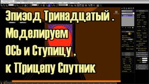 Эпизод Тринадцатый Моделируем ОСЬ и Ступицу , к Прицепу Спутник Александр Токарев