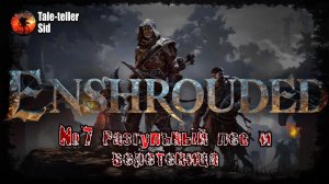 Enshrouded #7 - Разгульный лес и веретеница - Tale-teller Sid