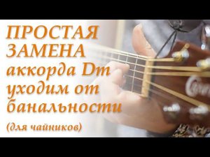Простая замена Dm - уходим от банальности (для чайников)