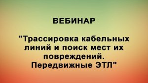 Вебинар "Трассировка кабельных линий и поиск мест их повреждения. Передвижные ЭТЛ".