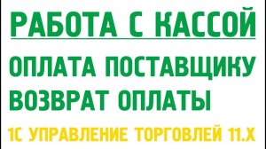 Оплата поставщику и возврат оплаты поставщиком наличными в 1С Управлении торговлей 11. Касса в 1С