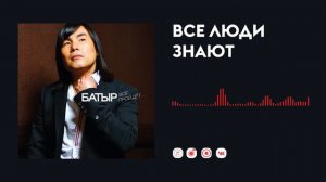 Батыр — Все люди знают