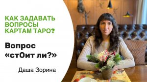 Как правильно задавать вопросы картам Таро. Вопрос "СтОит ли?"