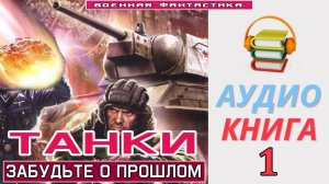 #Аудиокнига. «ТАНКИ-1! Забудьте о прошлом». КНИГА 1. #Попаданцы.#БоеваяФантастика.