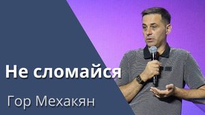 Не сломайся / Гор Мехакян / 30.06.24