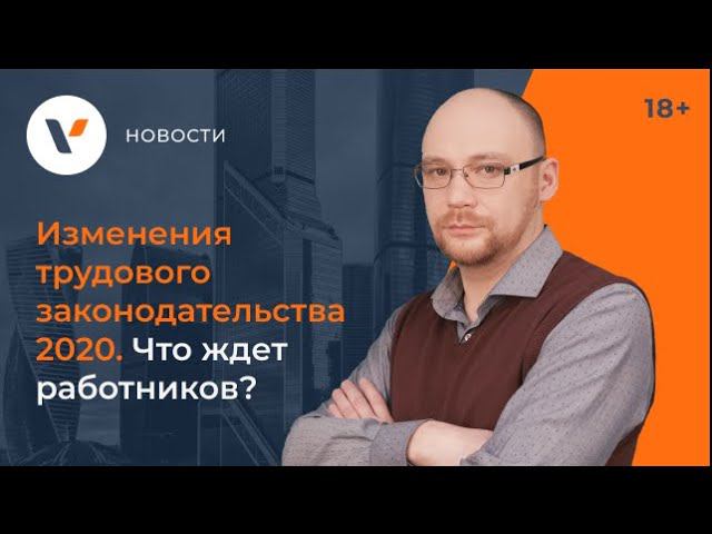 Изменения трудового законодательства 2020. Что ждет работников?