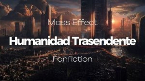 Humanidad Trascendente|Capitulo 4-6|Mass Effect Fanfiction