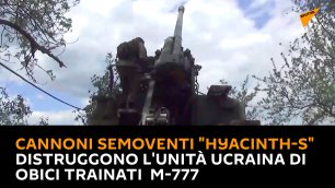 Cannoni semoventi "Hyacinth-S" distruggono l'unità ucraina di obici trainati  M-777