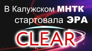 В Калужском МНТК стартовала эра CLEAR - лазерная коррекция зрения с комфортом..