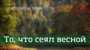 ЖАТВА 2021 "То,что сеял весной будешь осенью жать!"  Христианская песня