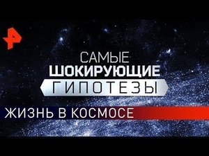 Жизнь в космосе. Самые шокирующие гипотезы (03.09.2019).
