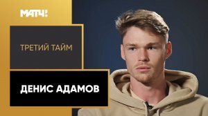 «Третий тайм». Денис Адамов