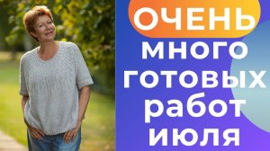 ОЧЕНЬ много готовых работ июля