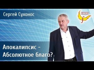 Апокалипсис - Абсолютное благо? - Сергей Сухонос