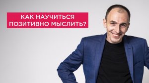 Как научиться мыслить позитивно! Мотивация. Саморазвитие