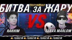 RAKHIM vs SLAVA MARLOW | БИТВА ЗА ЖАРУ | ПОЛУФИНАЛ