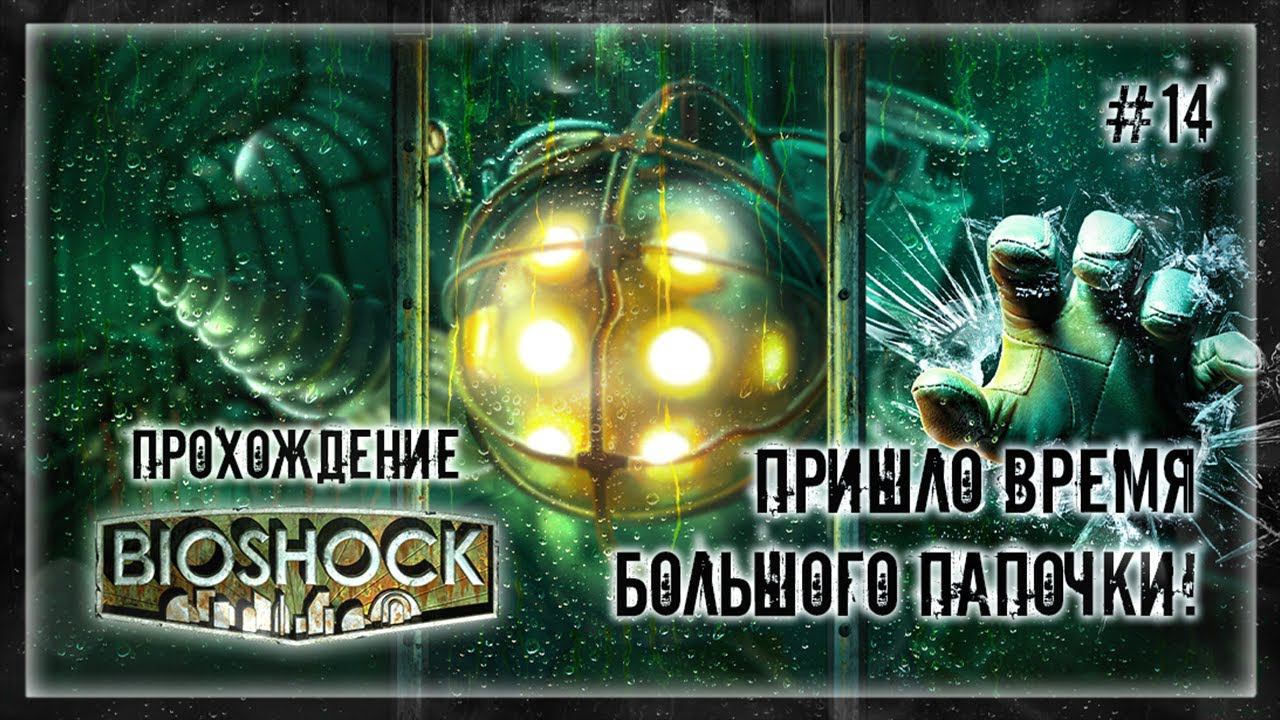 ПРИШЛО ВРЕМЯ БОЛЬШОГО ПАПОЧКИ! | Прохождение BIOSHOCK #14