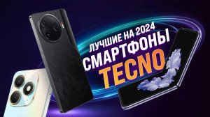 ТОП–5 лучших смартфонов TECNO 2024 года: рейтинг бюджетных и флагманов Текно